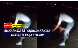Ankara'da 15 yaşındaki genç kıza dehşet anları