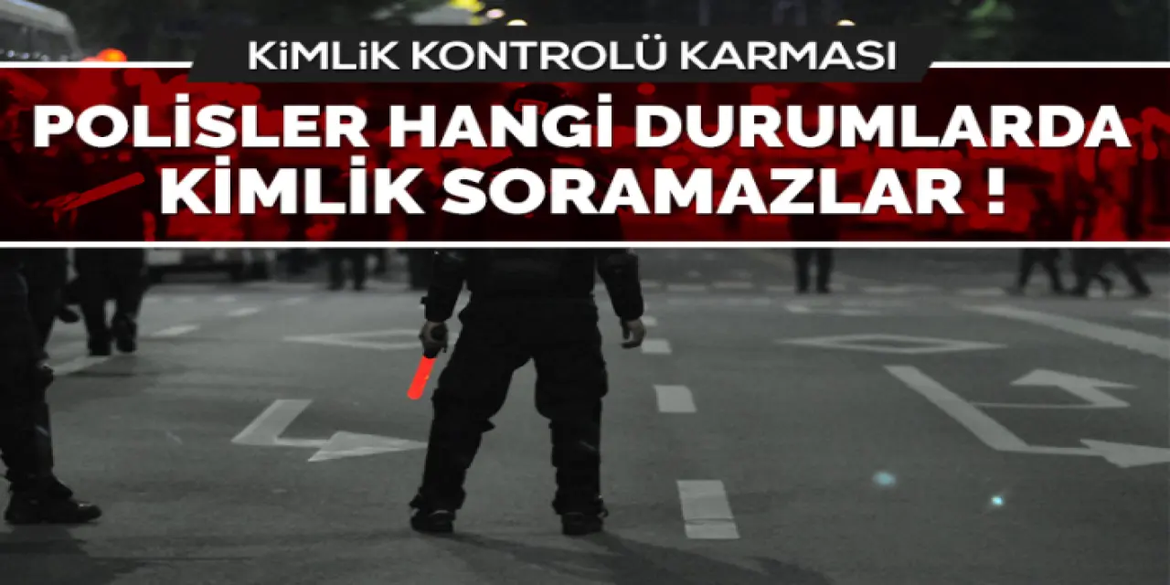 Polis Kimlere Kimlik Soramaz?