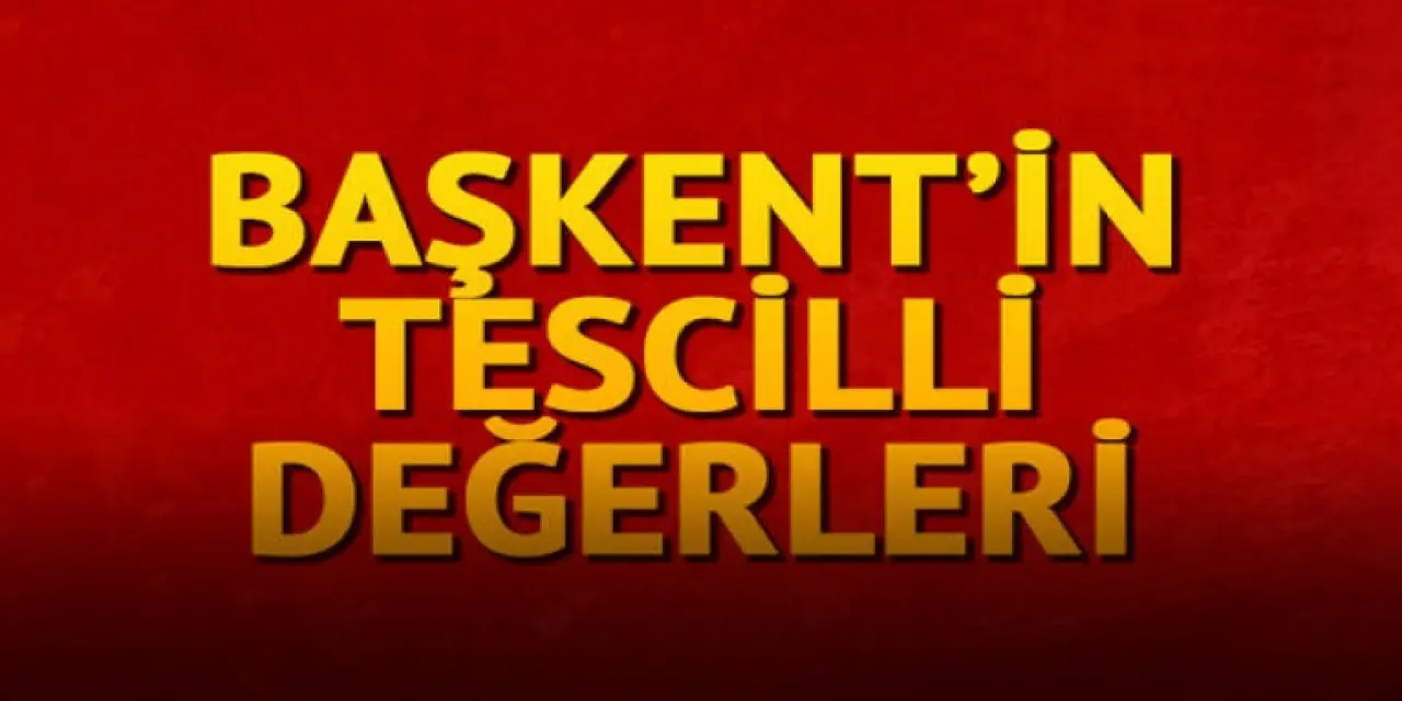 Başkent’in tescilli değerleri