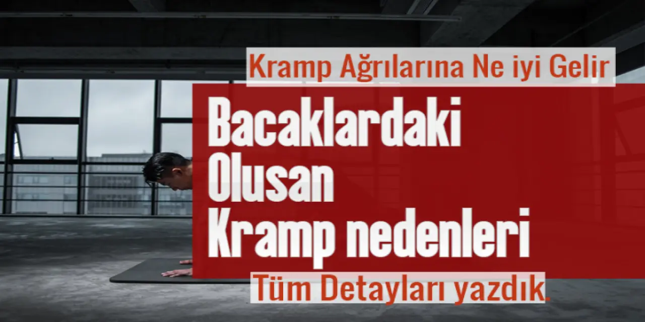 Bacakta Kramp Neden Olur? Bacaklara Kramp Neden Girer, Nasıl Geçer?