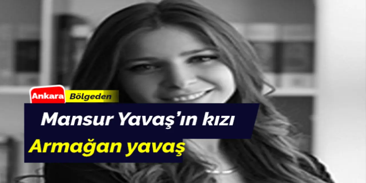 Armağan Yavaş Kimdir? Mansur Yavaş’ın kızı Armağan Yavaş Kimdir?