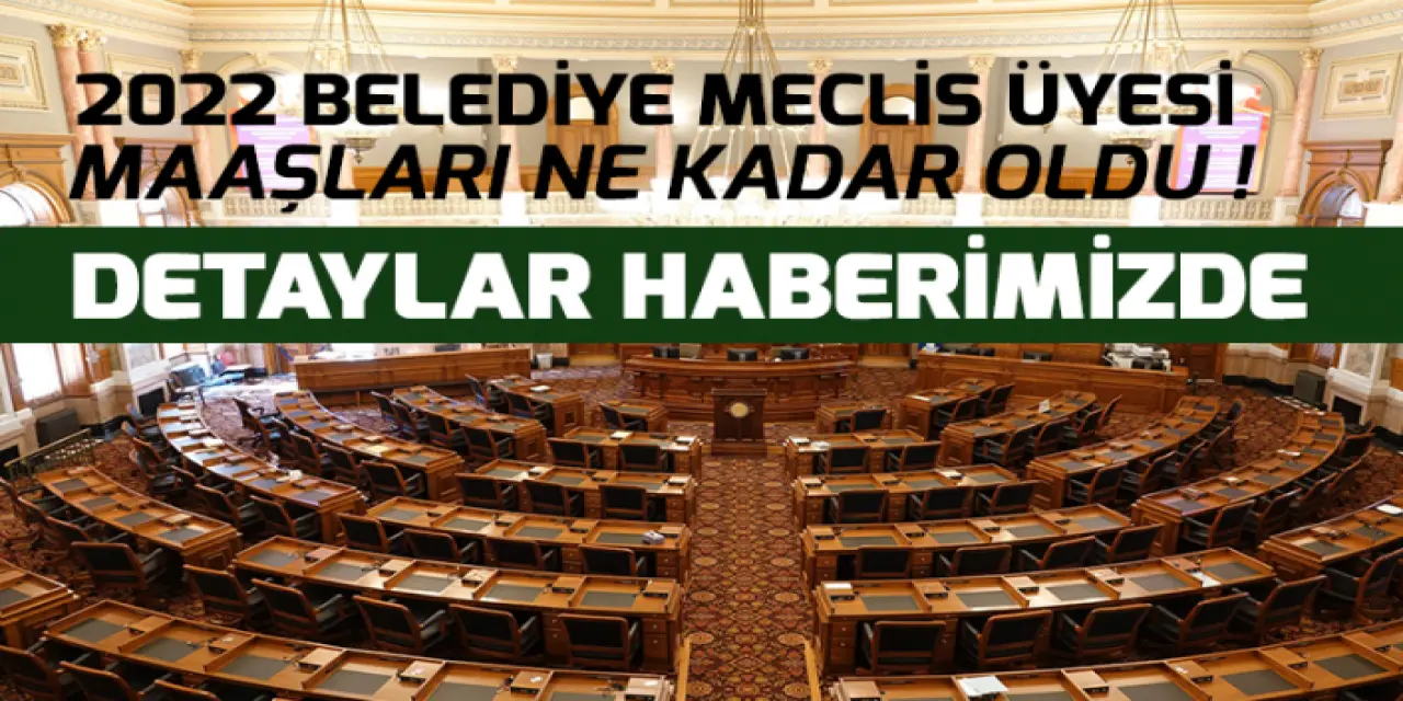 2022 Belediye Meclis Üyesi Maaşları Ne Kadardır?