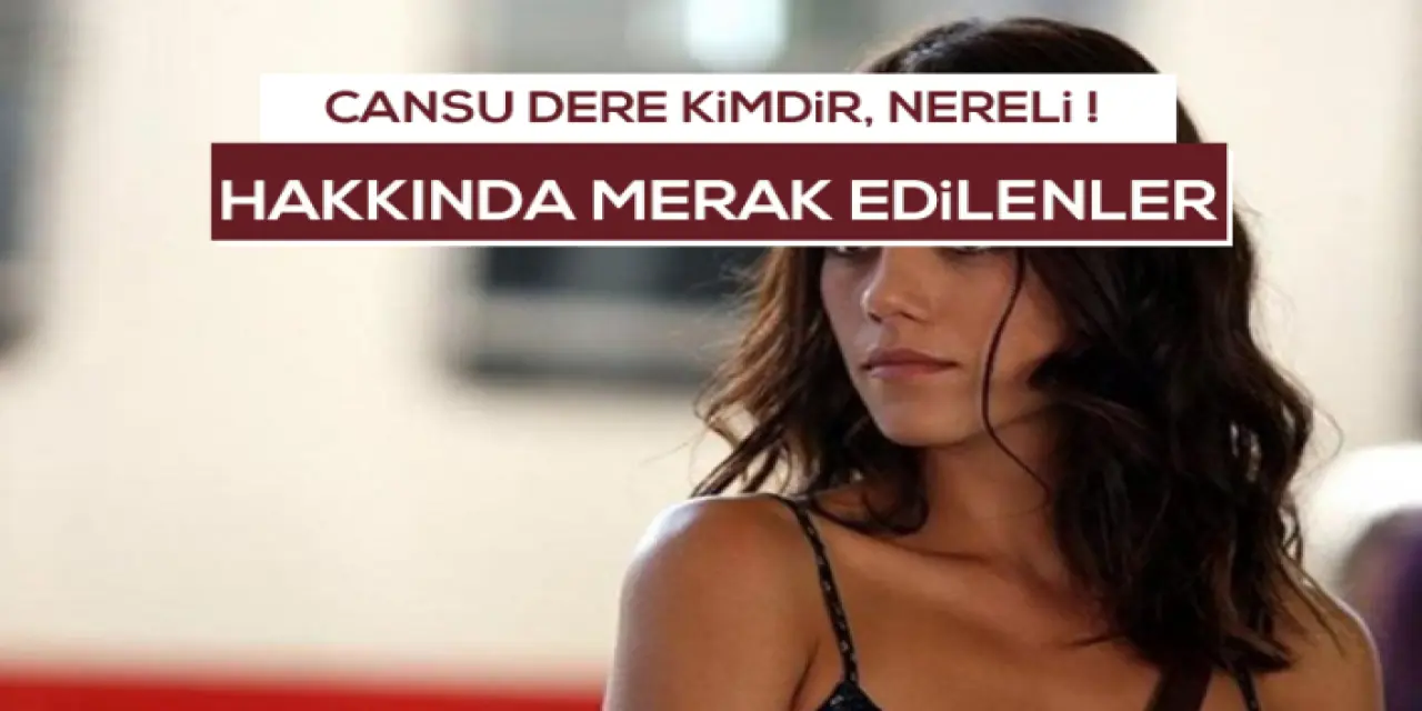 Cansu Dere Kimdir? Cansu Dere Kaç Yaşında Ve Nerelidir
