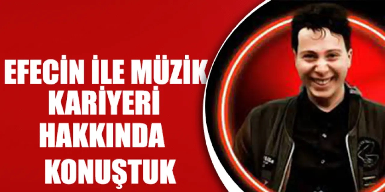 Efecin'le Müzik Kariyeri Hakkında Konuştuk
