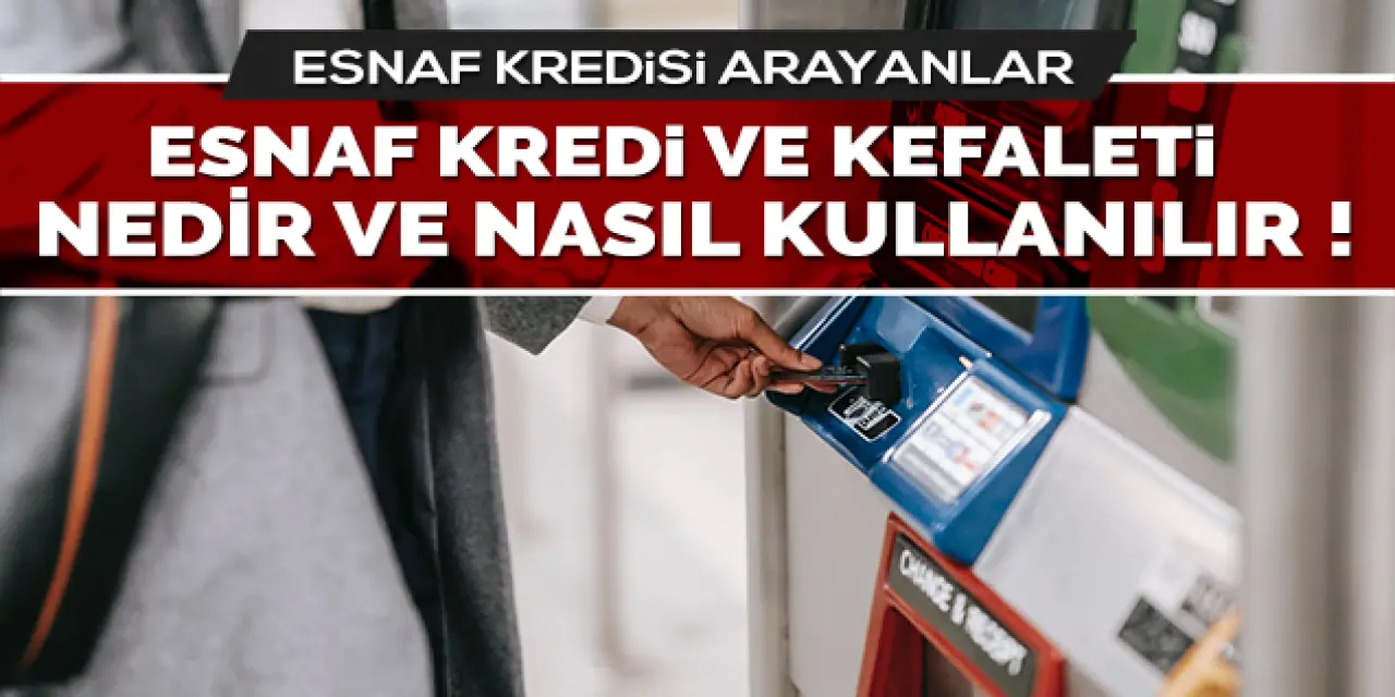 ESNAF KREDİ KEFALETİ NEDİR VE NASIL KULLANILMAKTADIR?