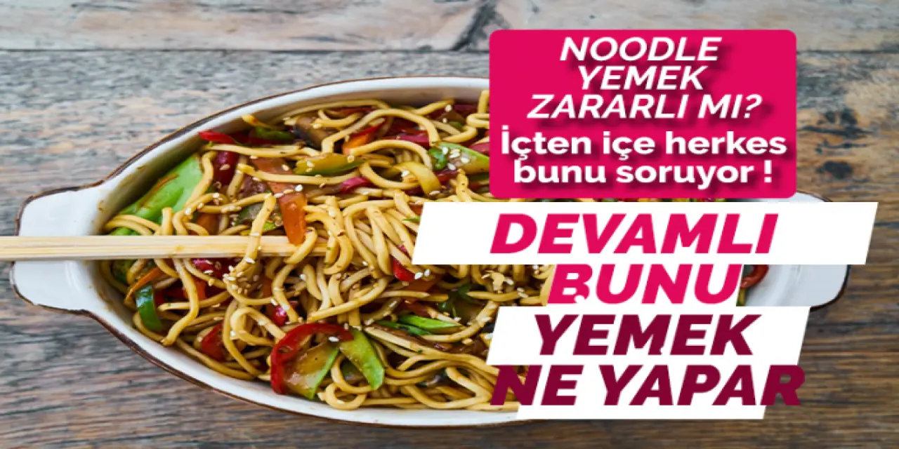 Noodle Yemek Zararlı Mı? Noodle İçerisinde Neler Var?