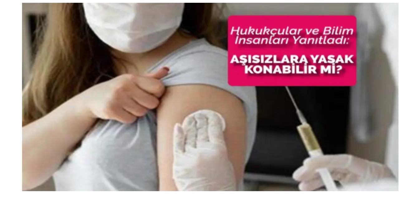 Hukukçulardan Ve Bilim İnsanlarından Cevap Geldi: Aşısızlara Yasak Konabilir Mi?