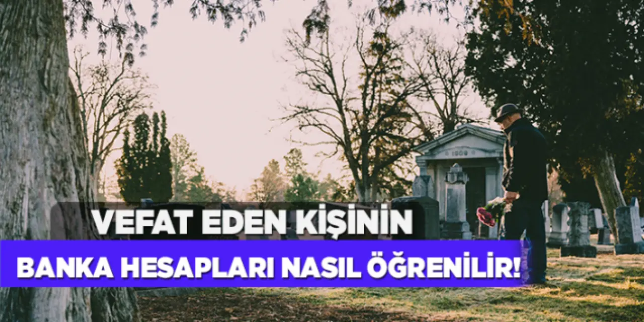 Ölen Bir Kişinin Banka Hesapları Nasıl Öğrenilir?