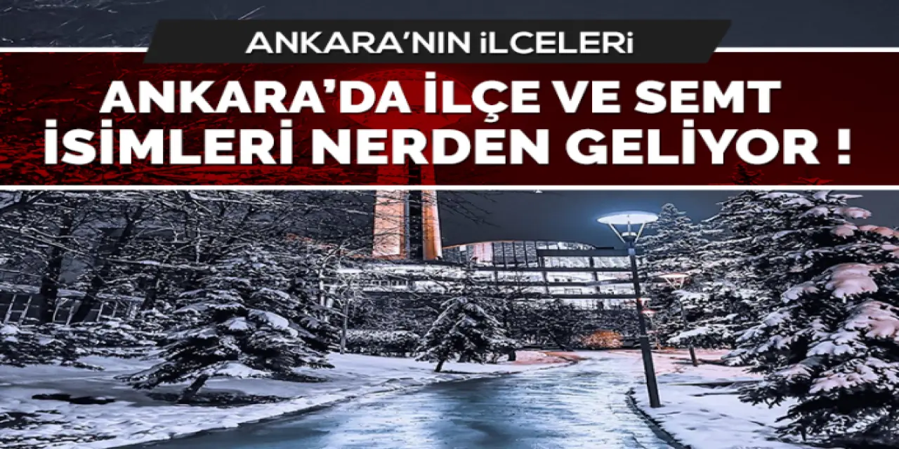 Ankara'nın İlçe ve Semt İsimleri Nereden Geliyor?