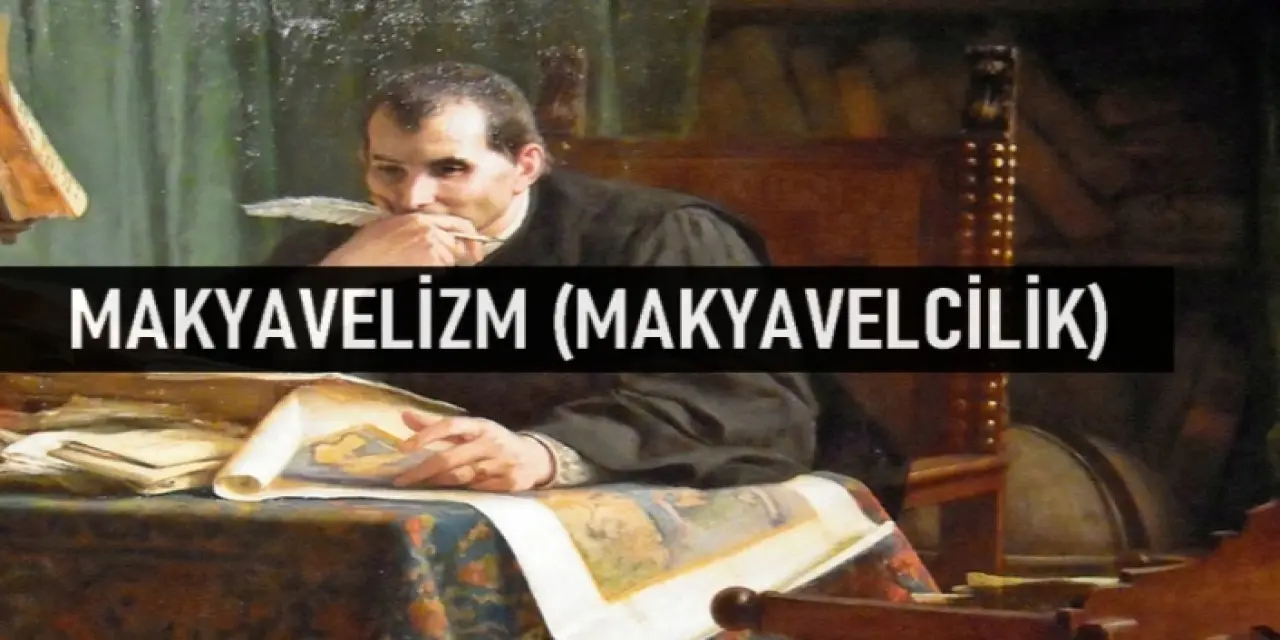 Makyavelizm nedir? Makyavelist ne demek? Makyavelizm hakkında bilgiler