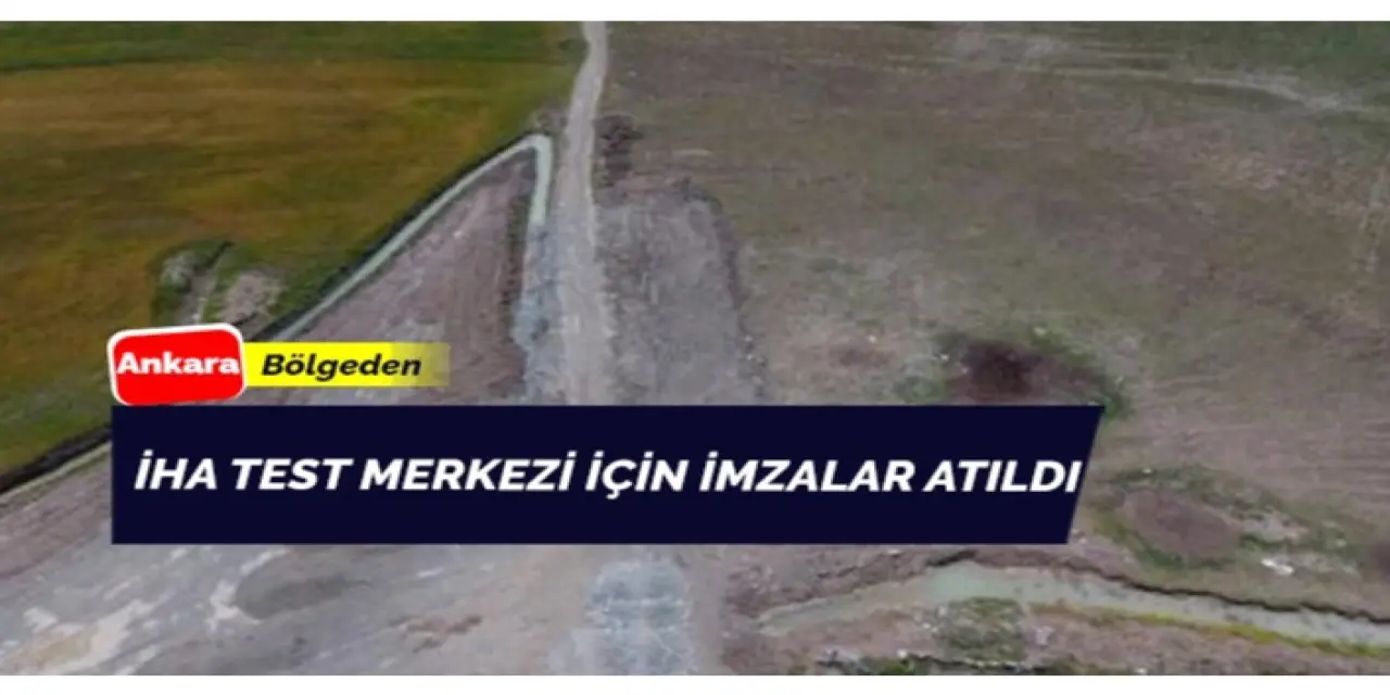 İHA test merkezi için gerekli imzalar tamamlandı