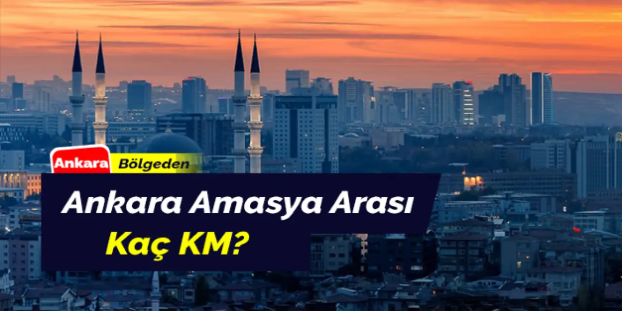 Ankara Amasya Arası Kaç Km? Otobüsle Ne Kadar Sürüyor?
