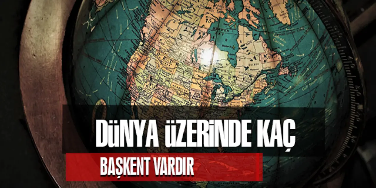 Dünya Üzerinde Kaç Tane Başkent Vardır?