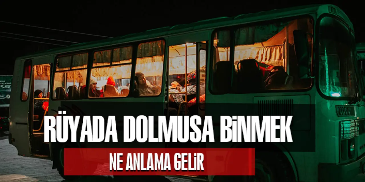 Rüyada Dolmuşa Binmek Ne Anlama Gelir?